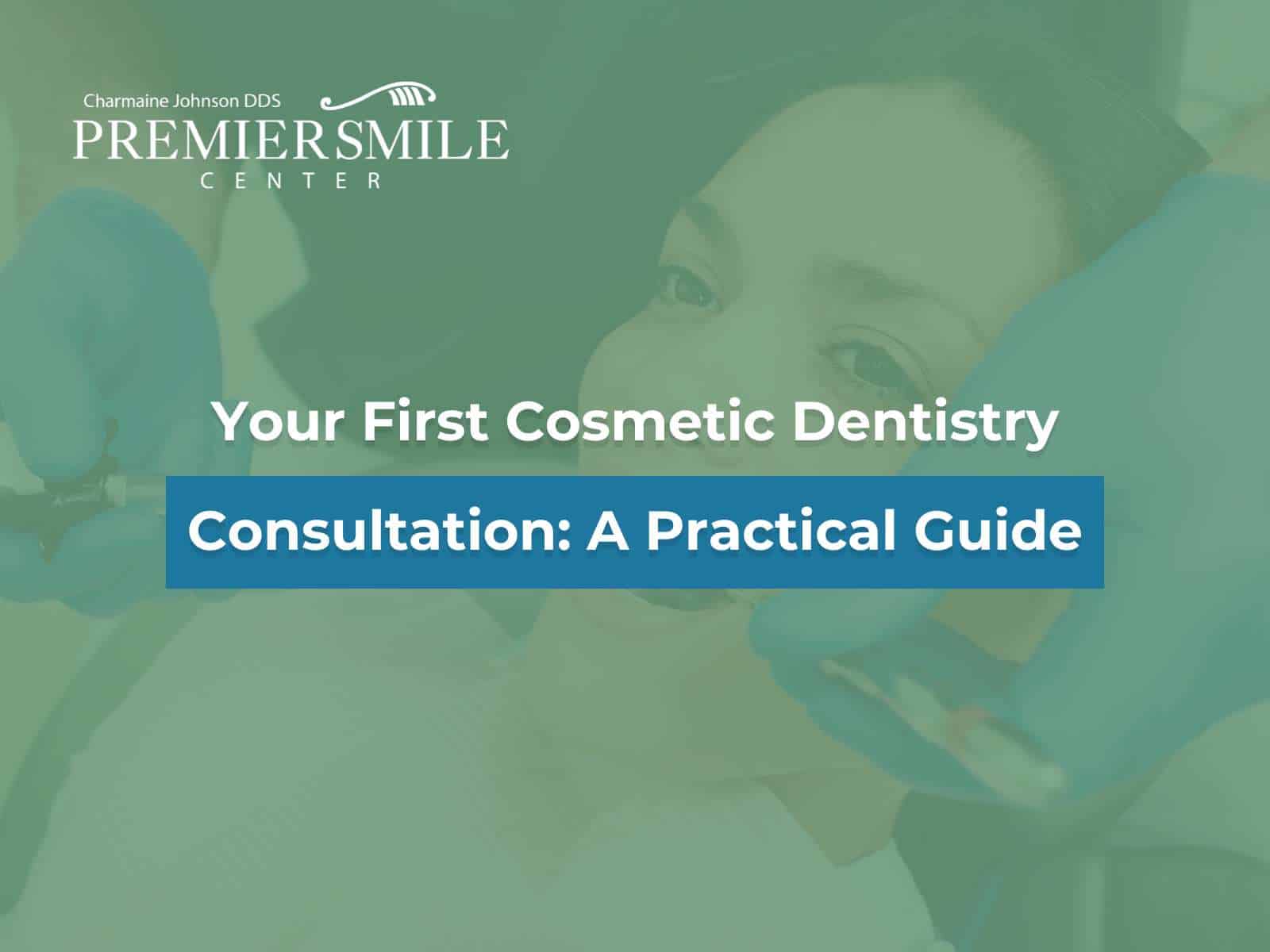 Your First Cosmetic Dentistry Consultation: A Practical Guide